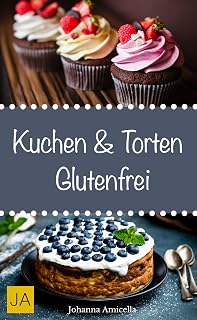 Kuchen & Torten Glutenfrei - Einfache und schnelle Rezepte ohne Fertigmischungen: Von saftigen Kuchen bis hin zu feinen Torten (German Edition)