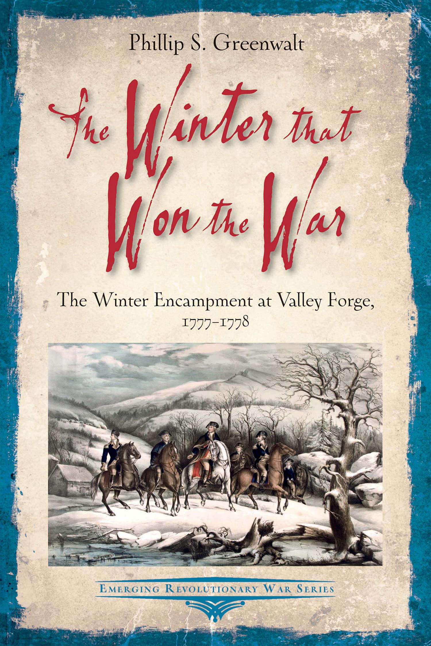 The Winter that Won the War: The Winter Encampment at Valley Forge, 1777–1778 (Emerging Revolutionary War Series)