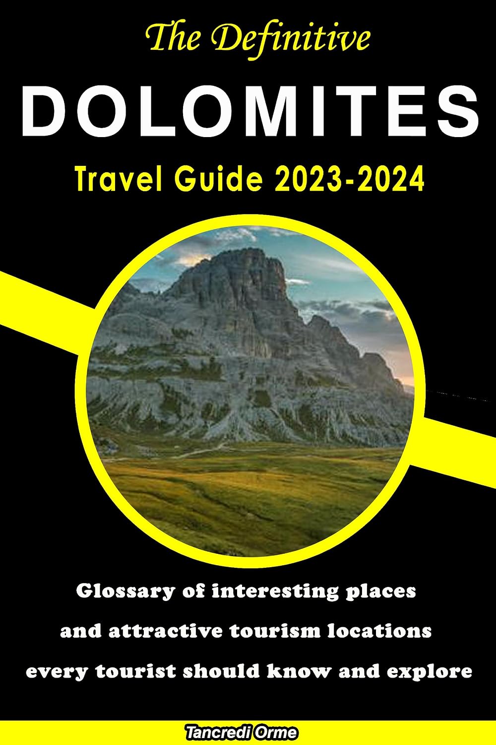 The Definitive Dolomites Travel Guide 2023-2024: Glossary of interesting places and attractive tourism locations every tourist should know and explore