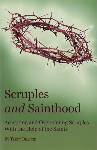 Scruples and Sainthood: Overcoming Scrupulosity with the help of the Saints by Trent Beattie (2011) Paperback
