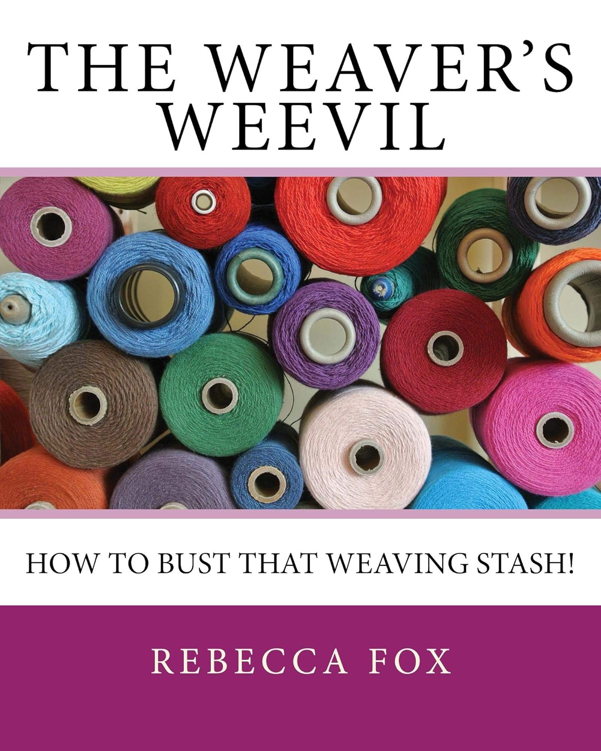 The Weaver's Weevil: How To Bust That Weaving Stash!      Kindle Edition