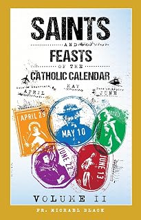 Saints and Feasts of the Catholic Calendar Volume II: April, May, June, Lent and Easter (Saints and Feasts of the Catholic Calendar Volumes I-IV Book 2)
