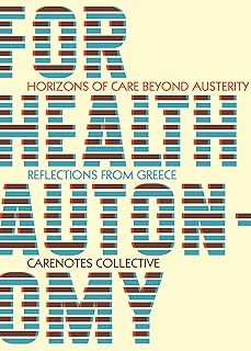 For Health Autonomy: Horizons of Care Beyond Austerity―Reflections from Greece (Carenotes: a Notebook of Health Autonomy)