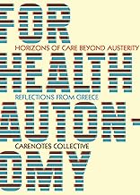For Health Autonomy: Horizons of Care Beyond Austerity―Reflections from Greece (Carenotes: a Notebook of Health Autonomy)