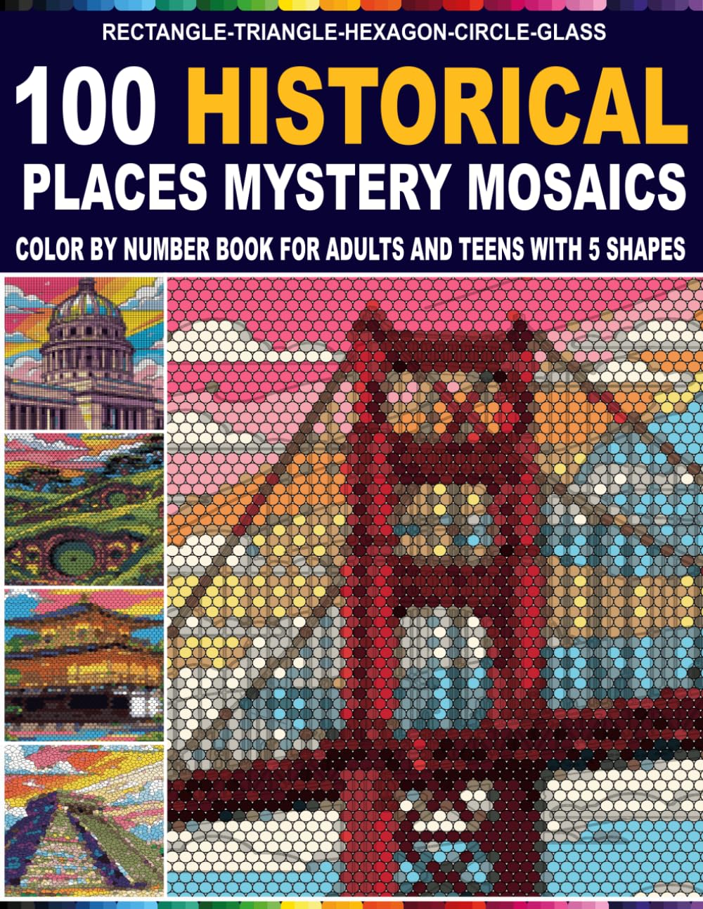 100 Historical Places Mystery Mosaics: Color by number 100 Iconic Landmarks — 5 Shape Styles, a Master Color Palette & Hours of Stress-Relief Activity for Adults & Teens