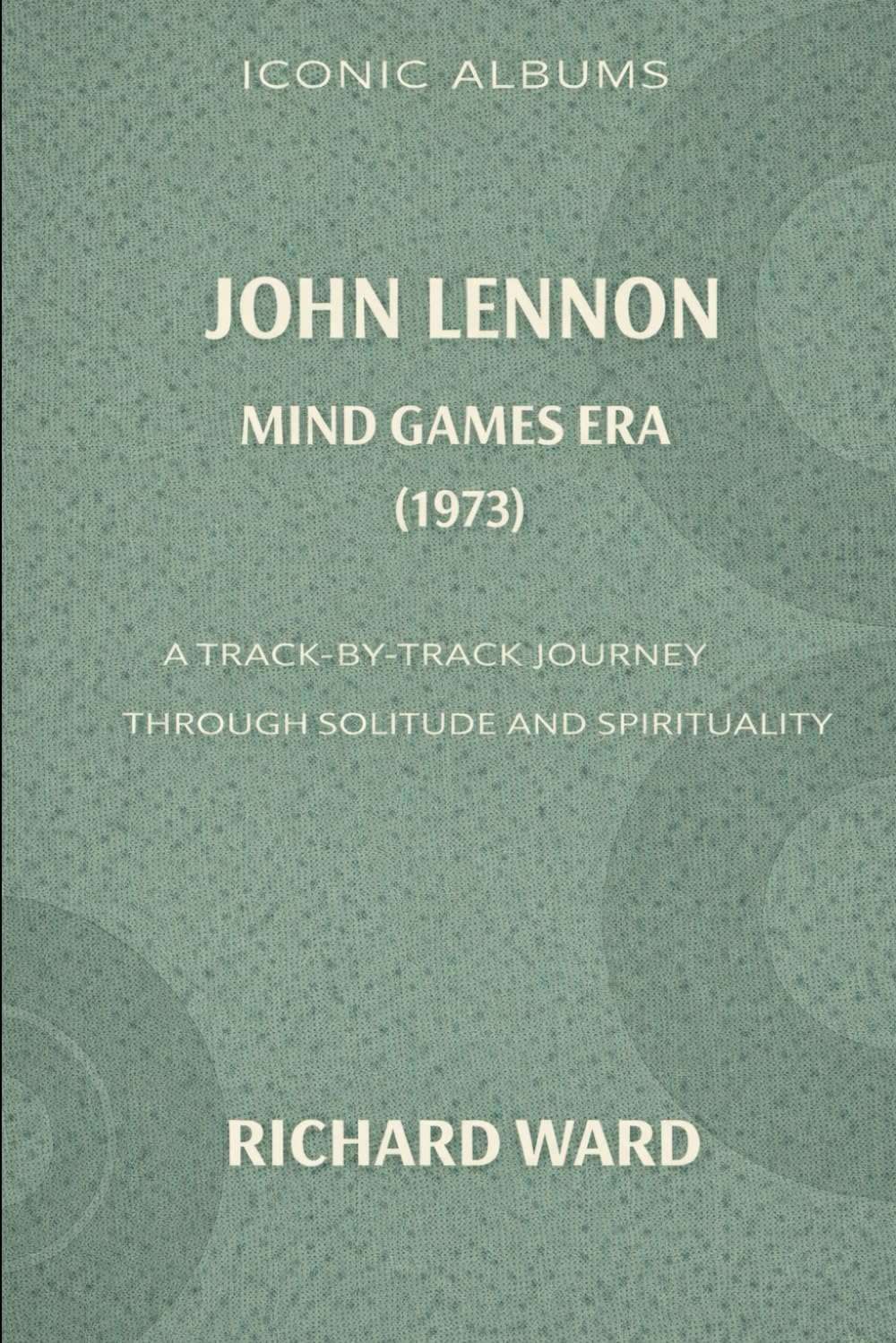 Iconic Albums John Lennon The Mind Games Era (1973): A Track-By-Track Journey Through Solitude and Spirituality