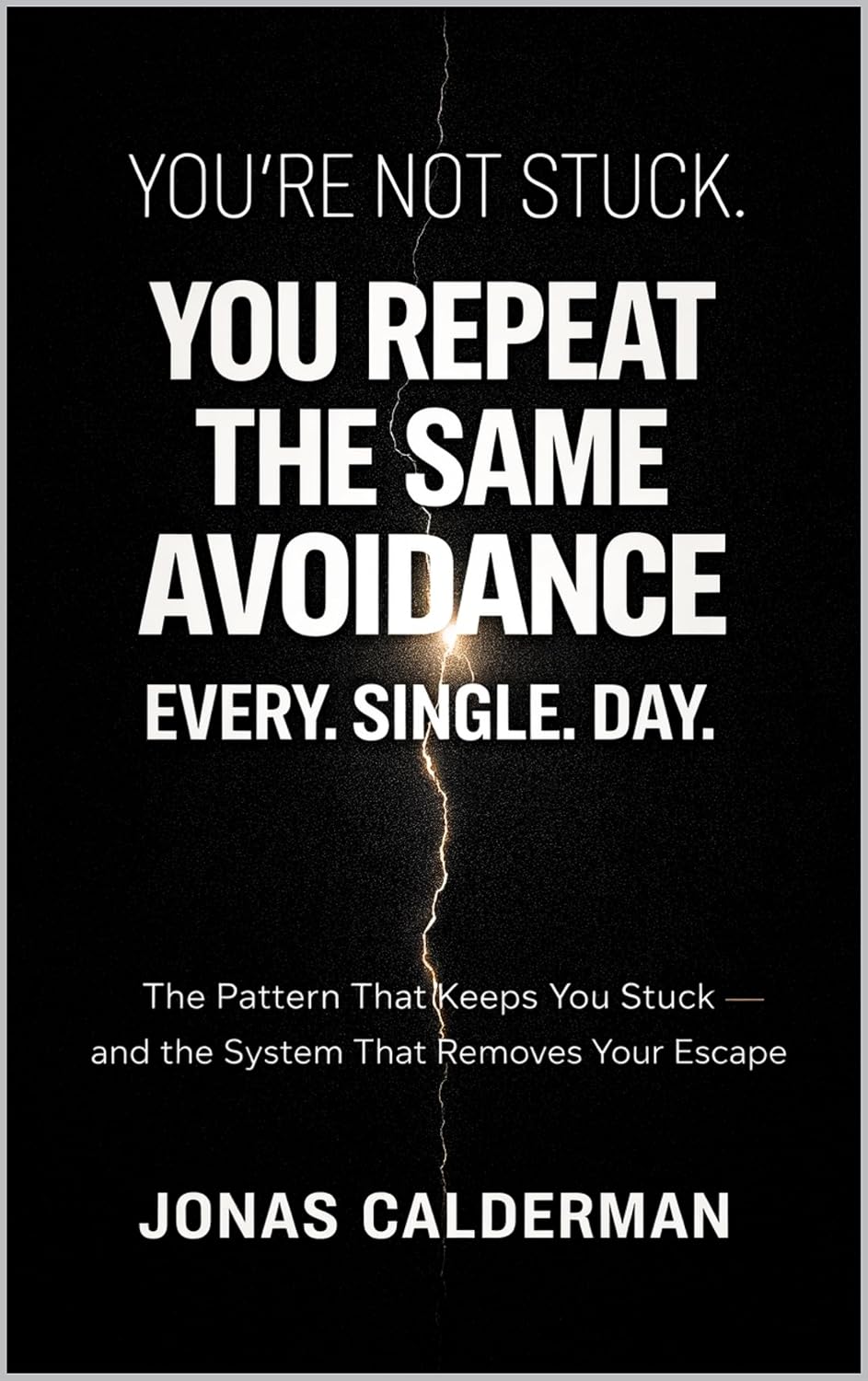 YOU’RE NOT STUCK: YOU REPEAT THE SAME AVOIDANCE EVERY. SINGLE. DAY.