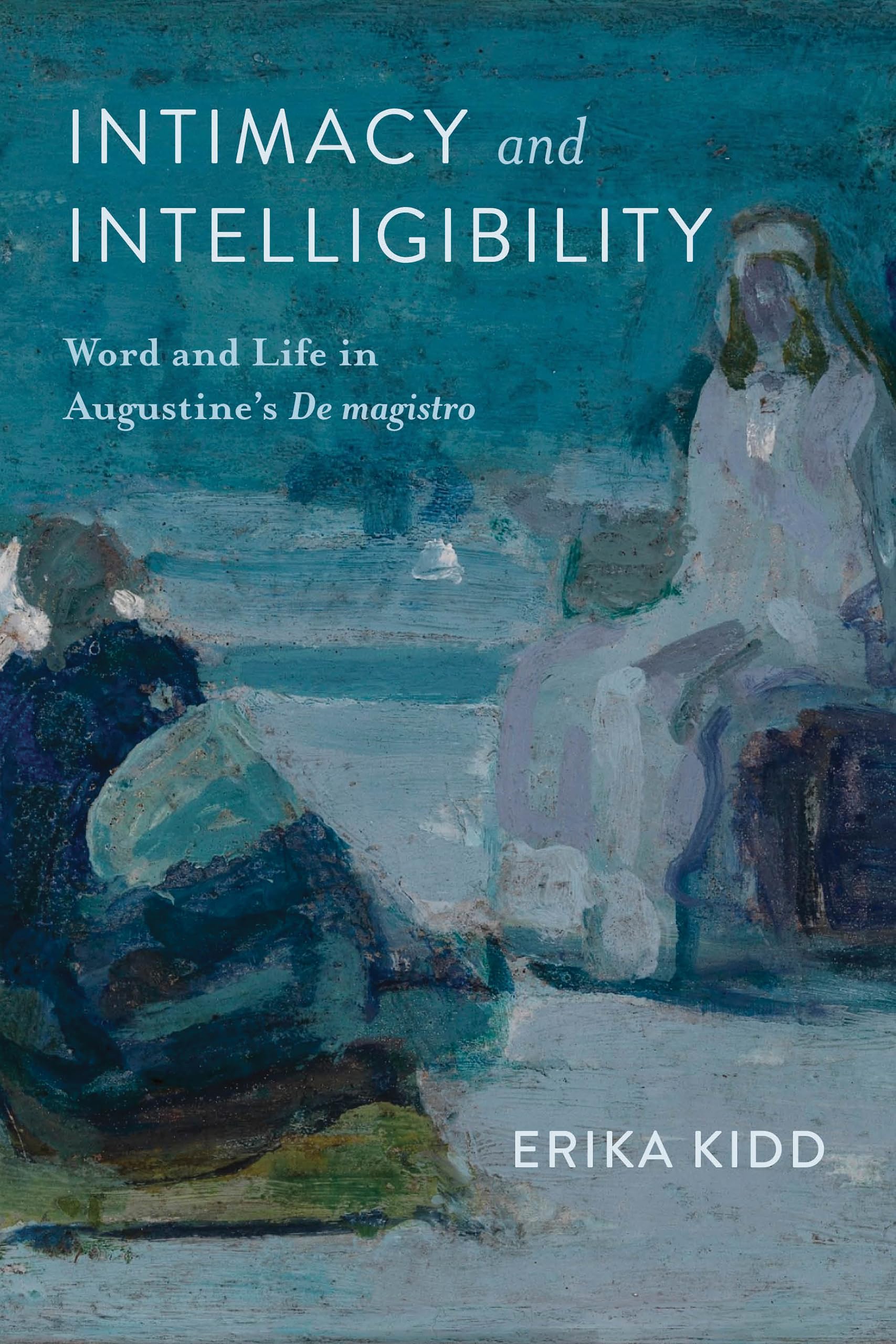 Intimacy and Intelligibility: Word and Life in Augustine's "De magistro"