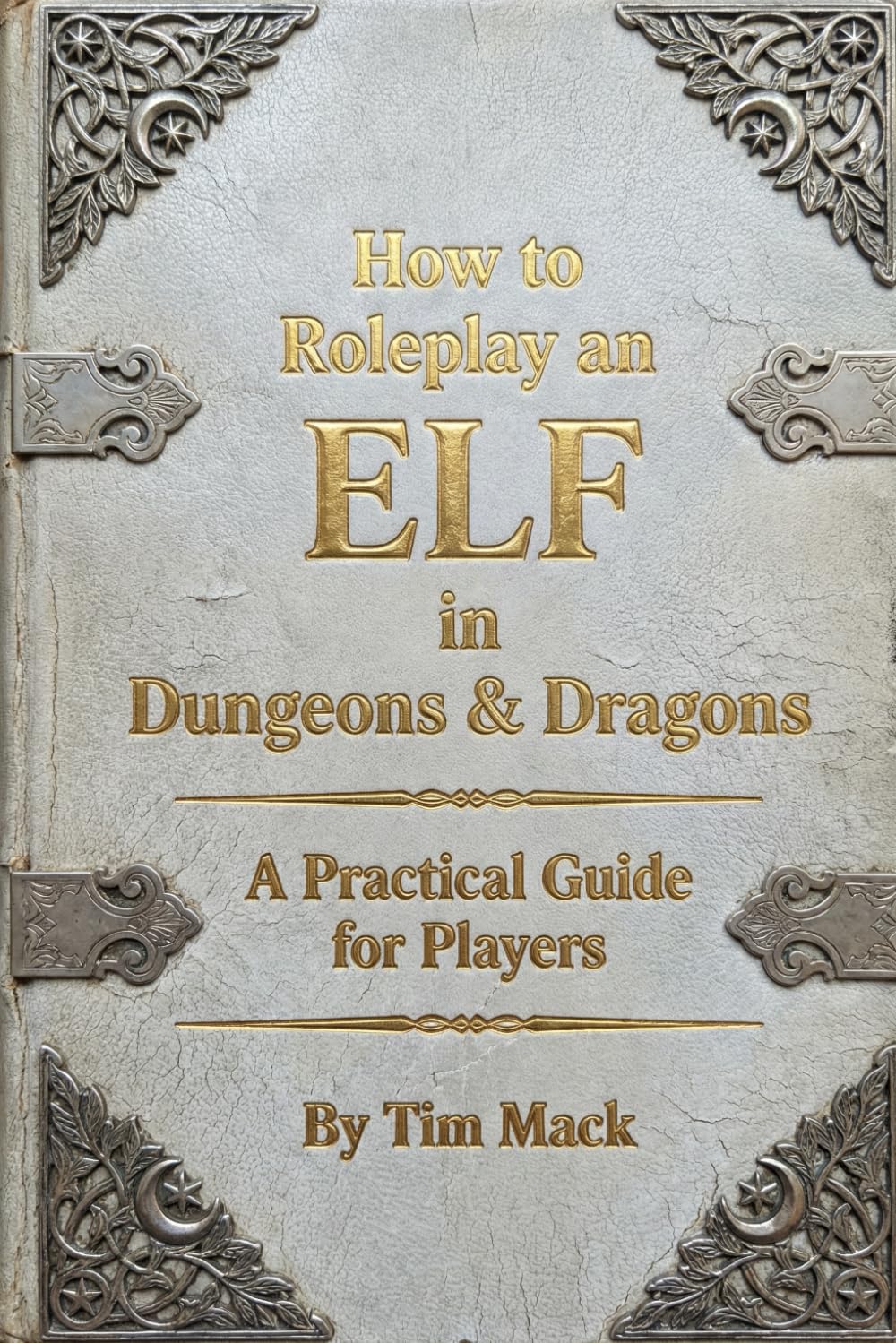How to Roleplay a ELF in Dungeons & Dragons:: A Practical Guide for Players (The Roleplay Guide Series)