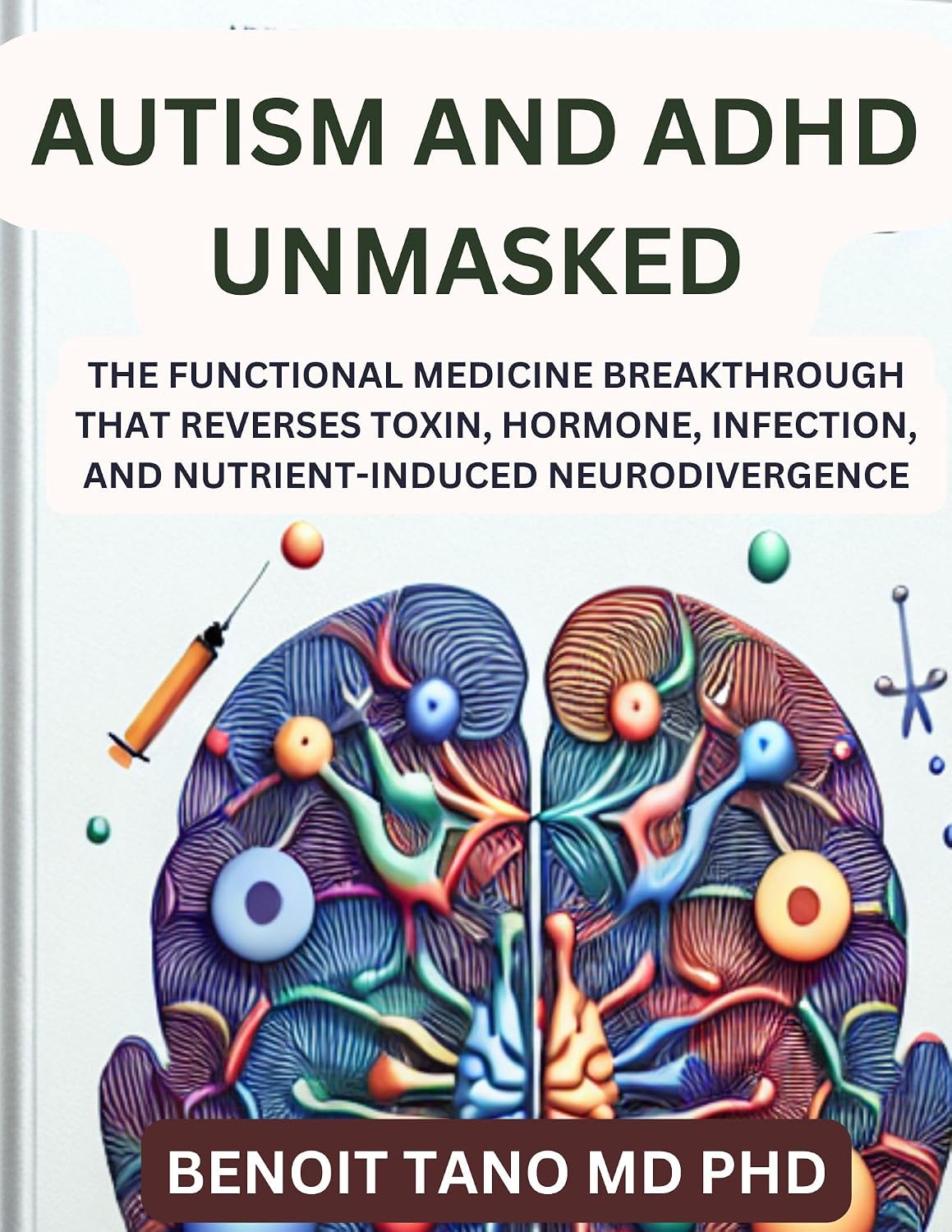 AUTISM AND ADHD UNMASKED: The Functional Medicine Breakthrough That Reverses Toxin, Hormone, Infection, and Nutrient-Induced Neurodivergence