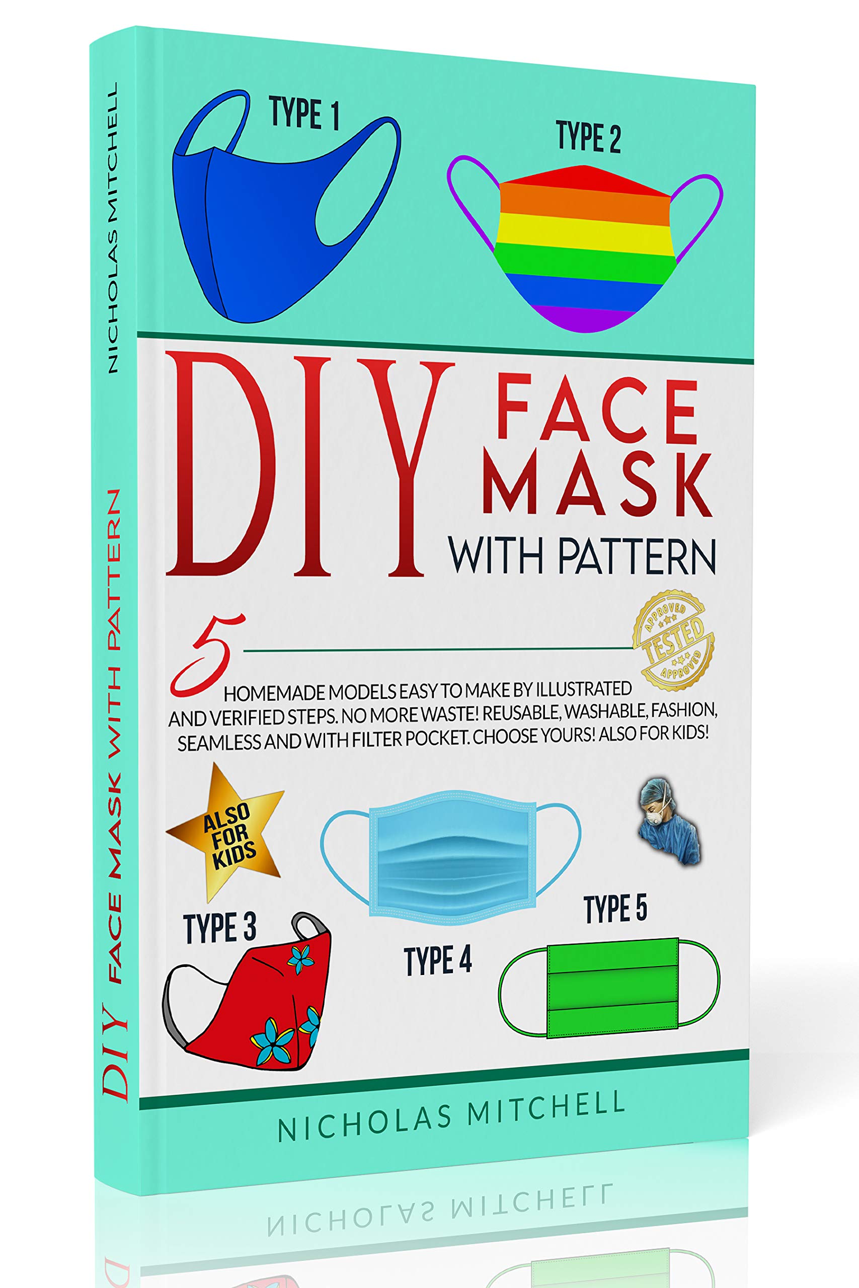 DIY FACE MASK WITH PATTERN: 5 Homemade Models Easy to Make by Illustrated and Verified Steps. No More Waste! Reusable, Washable, Fashion, Seamless and With Filter Pocket. Choose Yours! Also For Kids!