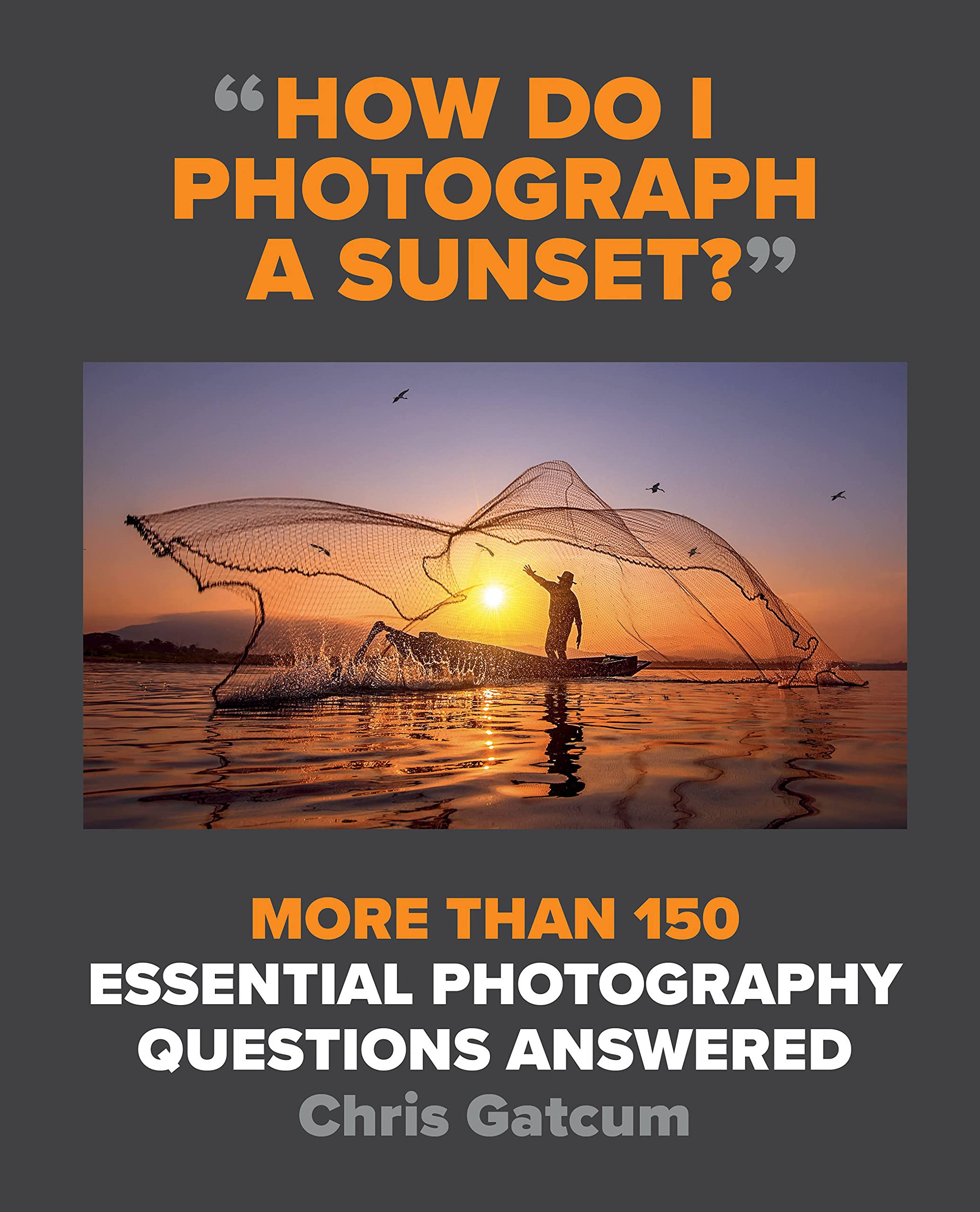 How Do I Photograph A Sunset?: More than 150 essential... - Gatcum, Chris