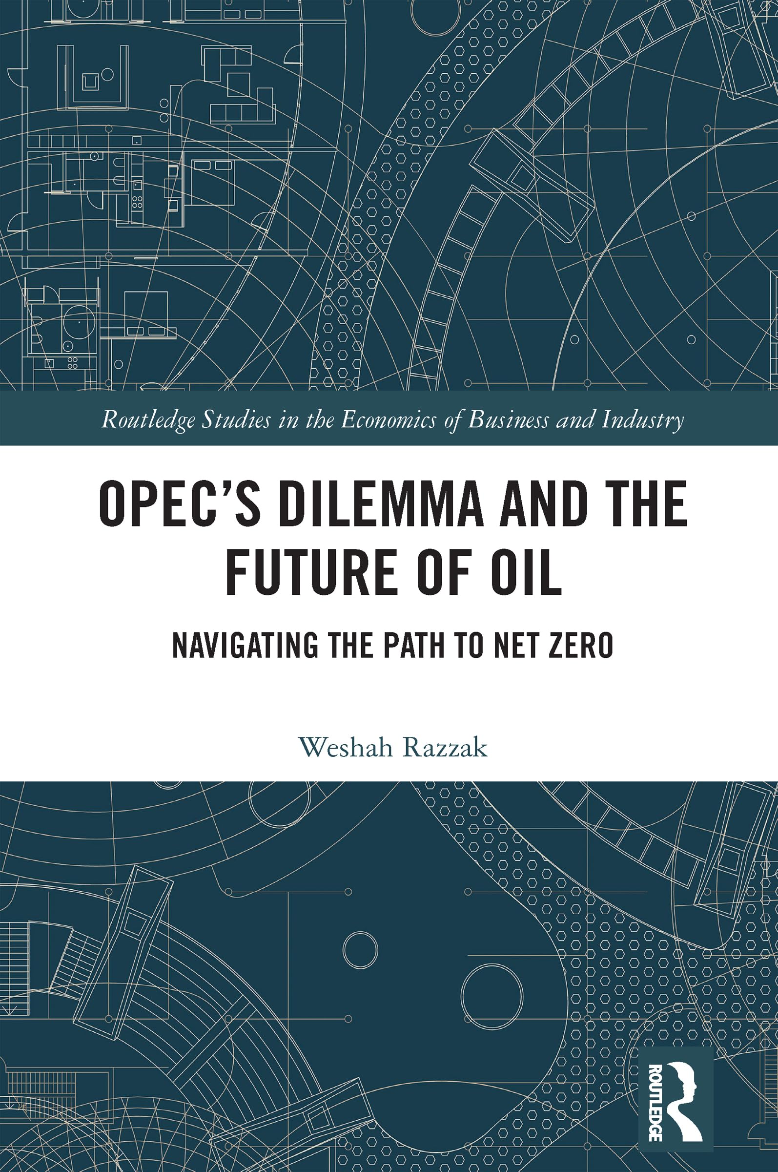OPEC’s Dilemma and the Future of Oil: Navigating the Path to Net Zero (Routledge Studies in the Economics of Business and Industry)