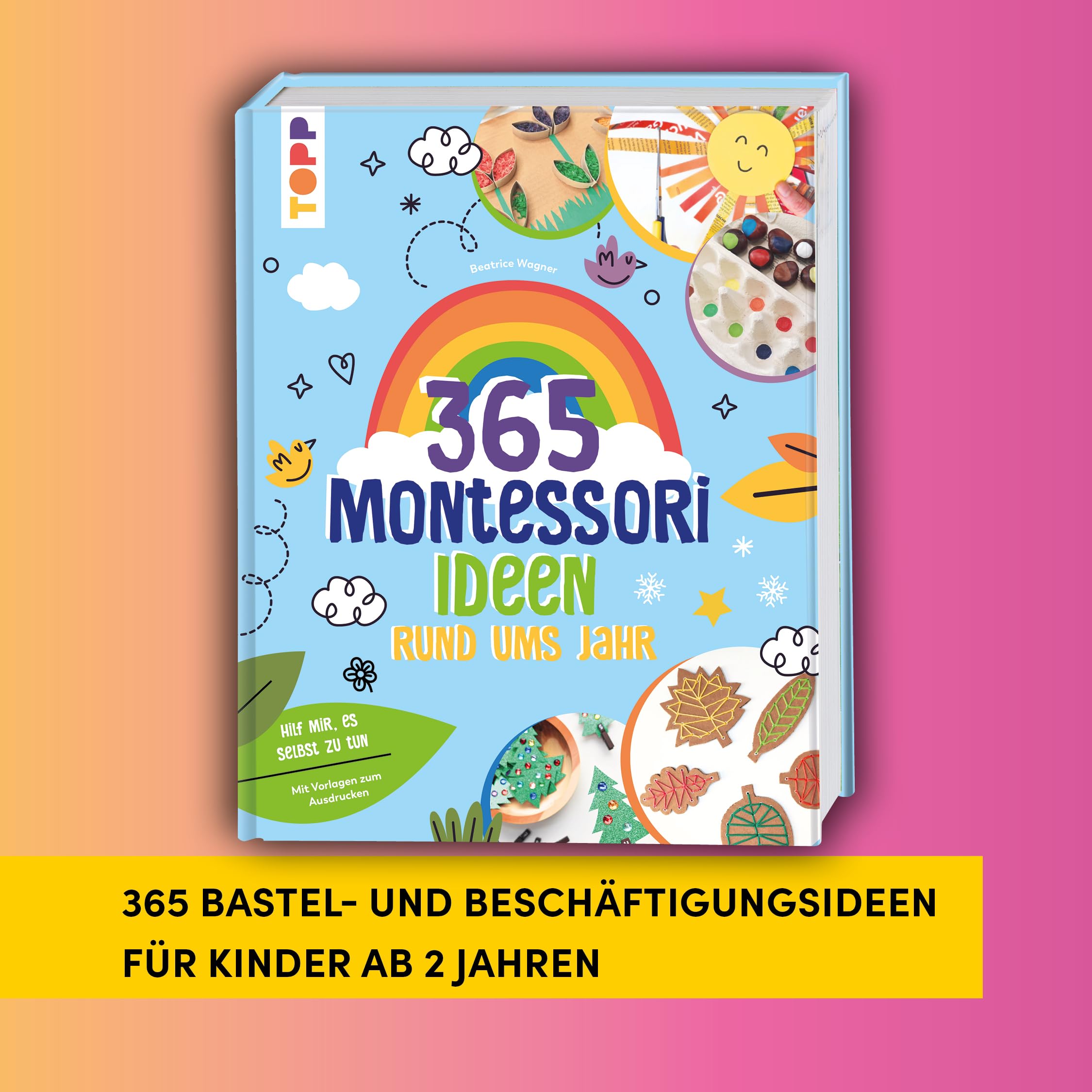 Montessori - 365 Kreativideen rund ums Jahr: Beschäftigungs-, Kreativ- und Tablettideen für jeden Tag. Mit 130 Vorlagen zum Download.