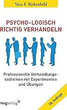 Psycho-Logisch richtig verhandeln: Professionelle Verhandlungstechniken mit Experimenten und Übungen