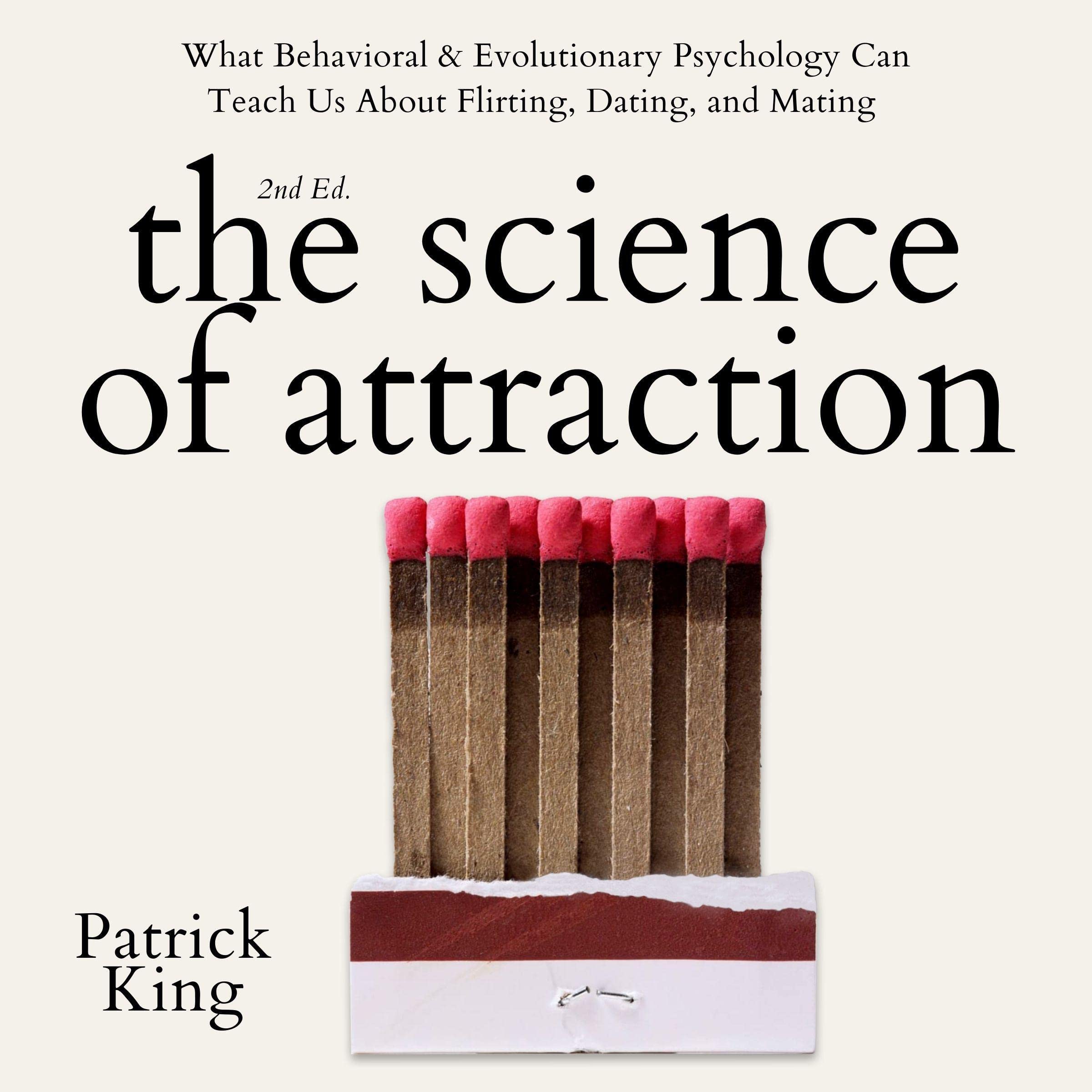 The Science of Attraction: What Behavioral & Evolutionary Psychology Can Teach Us About Flirting, Dating, and Mating (The Psychology of Social Dynamics, Book 4)