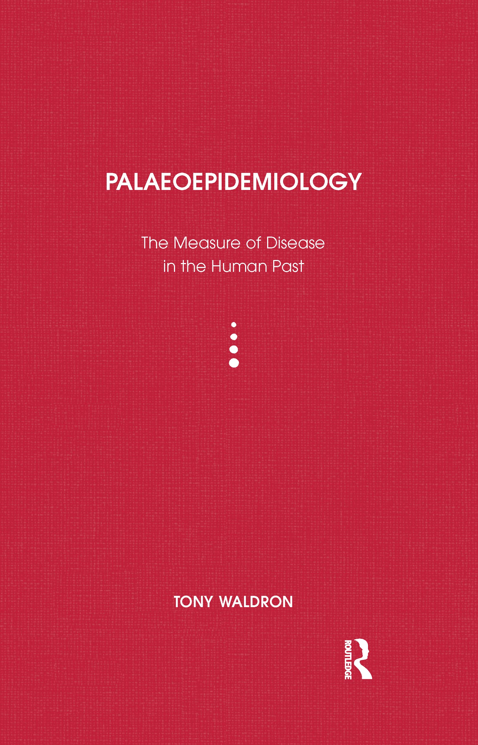 Palaeoepidemiology: The Measure of Disease in the Human Past (UCL Institute of Archaeology Publications)