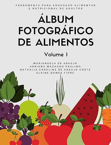 Álbum Fotográfico de Alimentos - Volume I: Ferramenta para a educação alimentar e nutricional de adultos