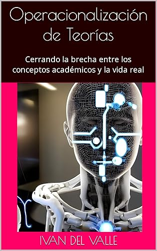 Operacionalización de Teorías Cerrando la brecha entre los conceptos académicos y la vida real (Spanish Edition)