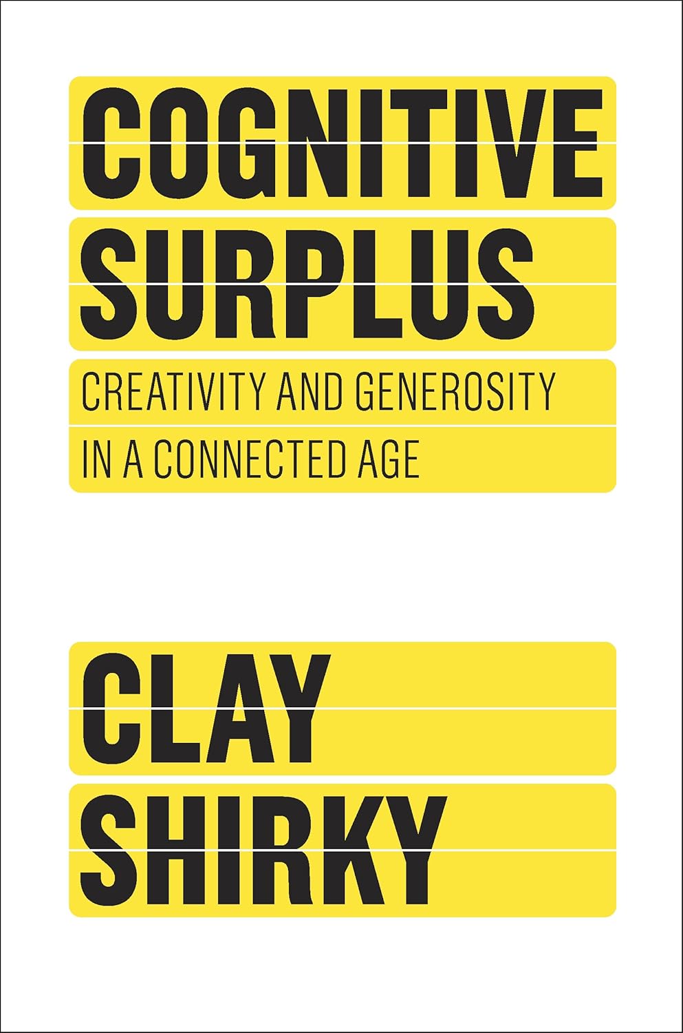 Cognitive Surplus: Creativity and Generosity in a Connected Age: How Technology Makes Consumers into Collaborators