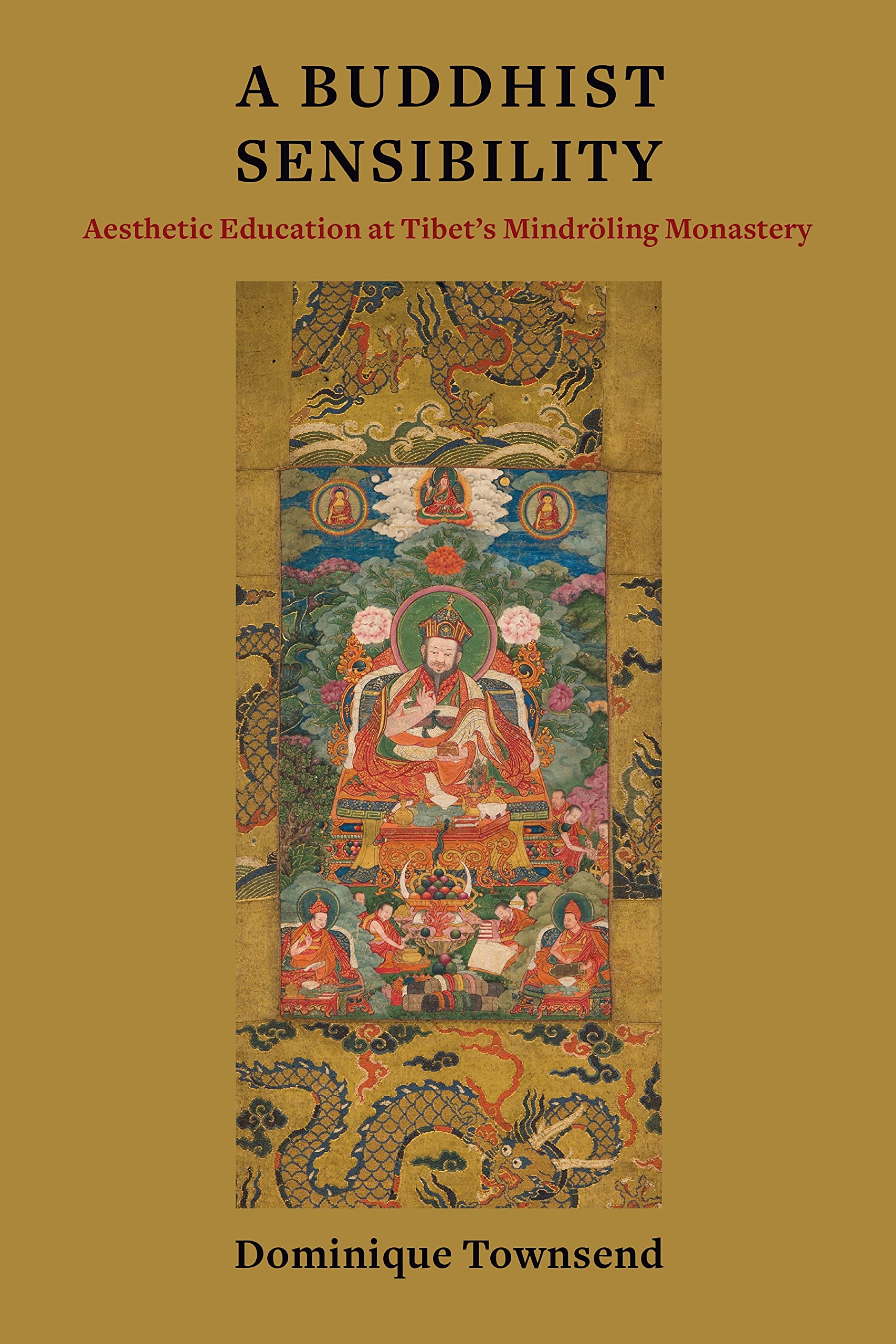 A Buddhist Sensibility: Aesthetic Education at Tibet's Mindröling Monastery (Studies of the Weatherhead East Asian Institute, Columbia University)