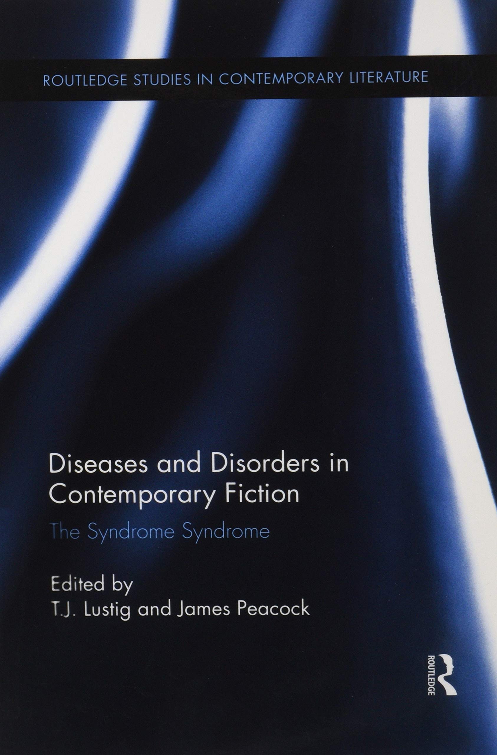 Diseases and Disorders in Contemporary Fiction: The Syndrome Syndrome (Routledge Studies in Contemporary Literature)