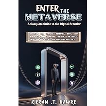 ENTER THE METAVERSE A Complete Guide to the Digital Frontier Discover How Virtual Realities, NFTs, and Blockchain Are Rewriting the Rules of Digital ... Complete VR Beginner to Expert Guidebooks