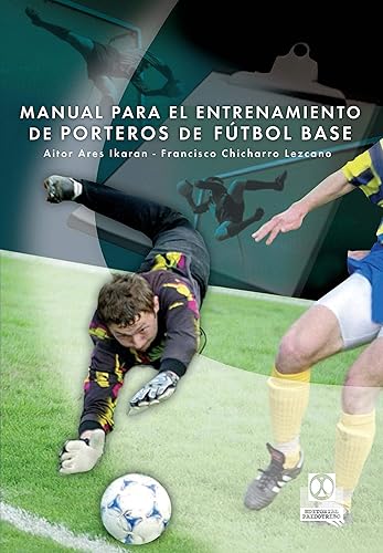 Manual para el entrenamiento de porteros de fútbol base (Spanish Edition)