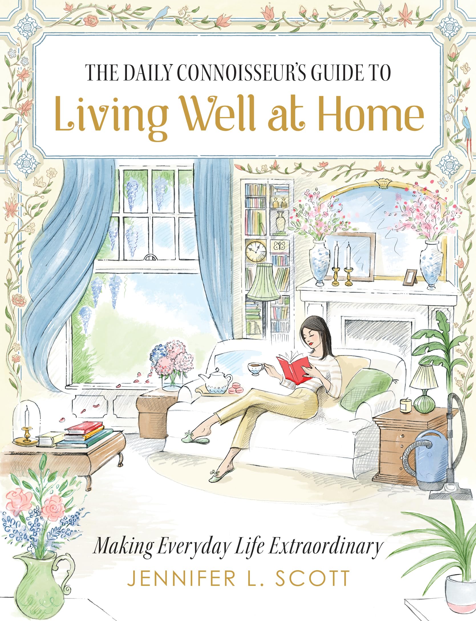 The Daily Connoisseur's Guide to Living Well at Home: Making Everyday Life Extraordinary