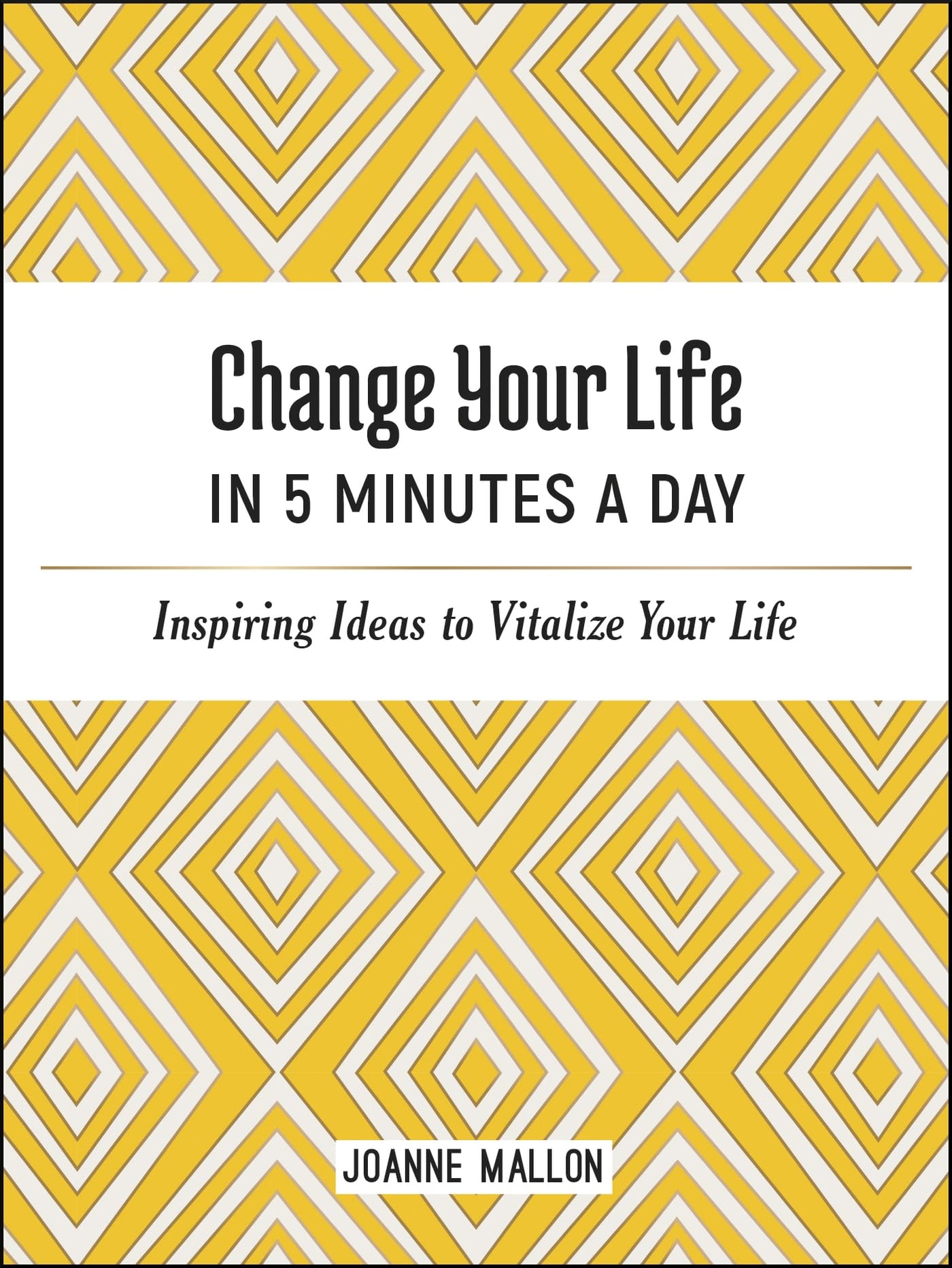Change Your Life in 5 Minutes a Day: Inspiring Ideas to Vitalize Your Life Every Day