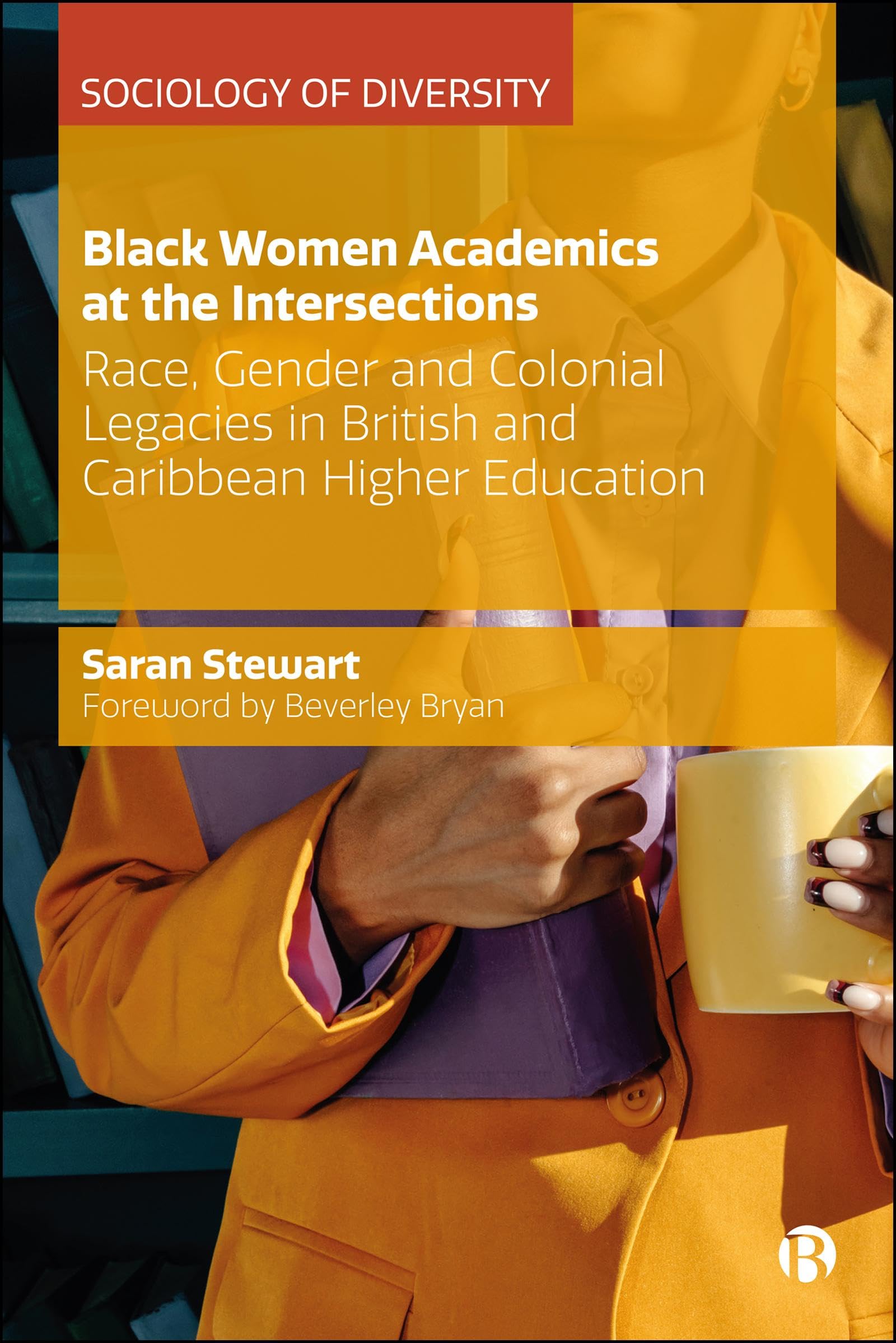Black Women Academics at the Intersections: Race, Gender and Colonial Legacies in British and Caribbean Higher Education (Sociology of Diversity)