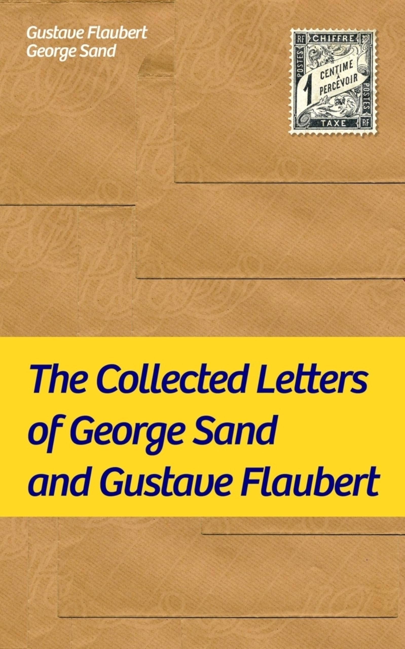 The Collected Letters of George Sand and Gustave Flaubert: Collected Letters of the Most Influential French Authors