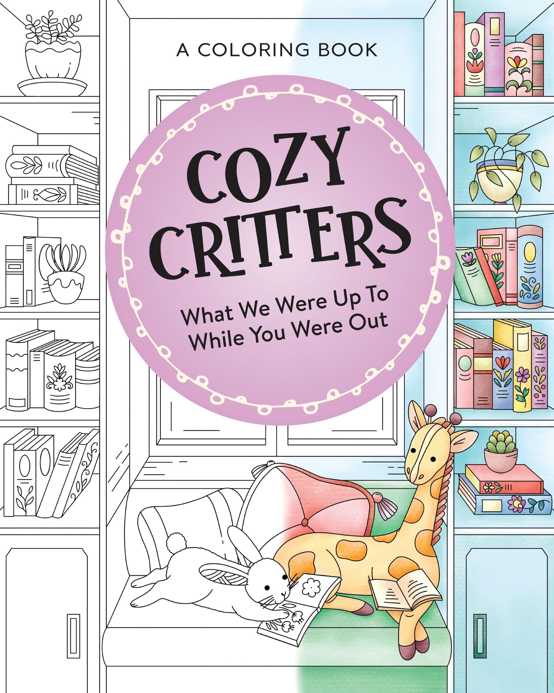 Cozy Critters Coloring Book: What We Were Up to While You Were Out