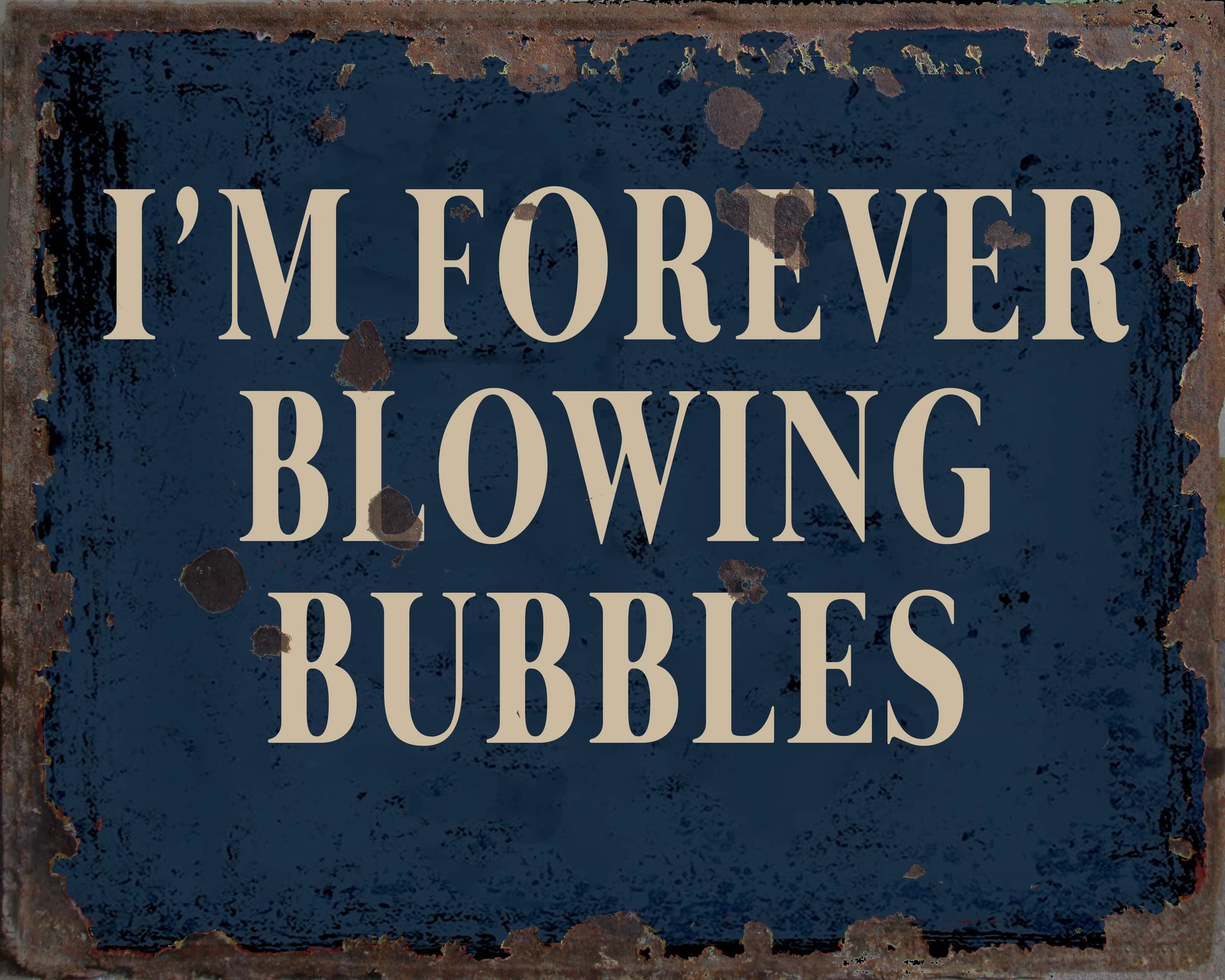 I’m Forever Blowing Bubbles Vintage Metal Signs for Wall Decor - 8 x 10 Inches Durable Aluminum Tin Sign Plaque for Home Garage Club bar Wall Art Decoration - Retro Wall Signs, Best Gift Idea