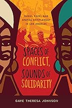 Spaces of Conflict, Sounds of Solidarity: Music, Race, and Spatial Entitlement in Los Angeles (American Crossroads Book 36)