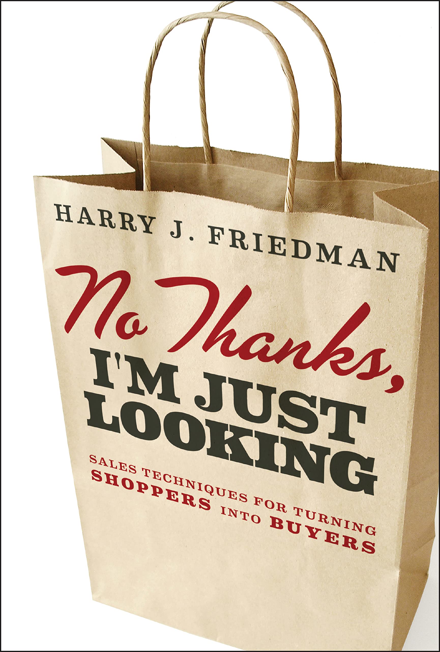 No Thanks, I'm Just Looking : Sales Techniques for Turning Shoppers into Buyers