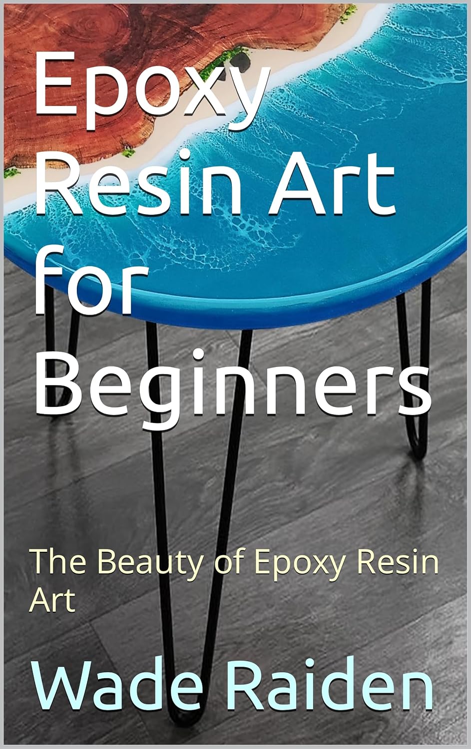 Epoxy Resin Art for Beginners The Beauty of Epoxy Resin Art Kindle