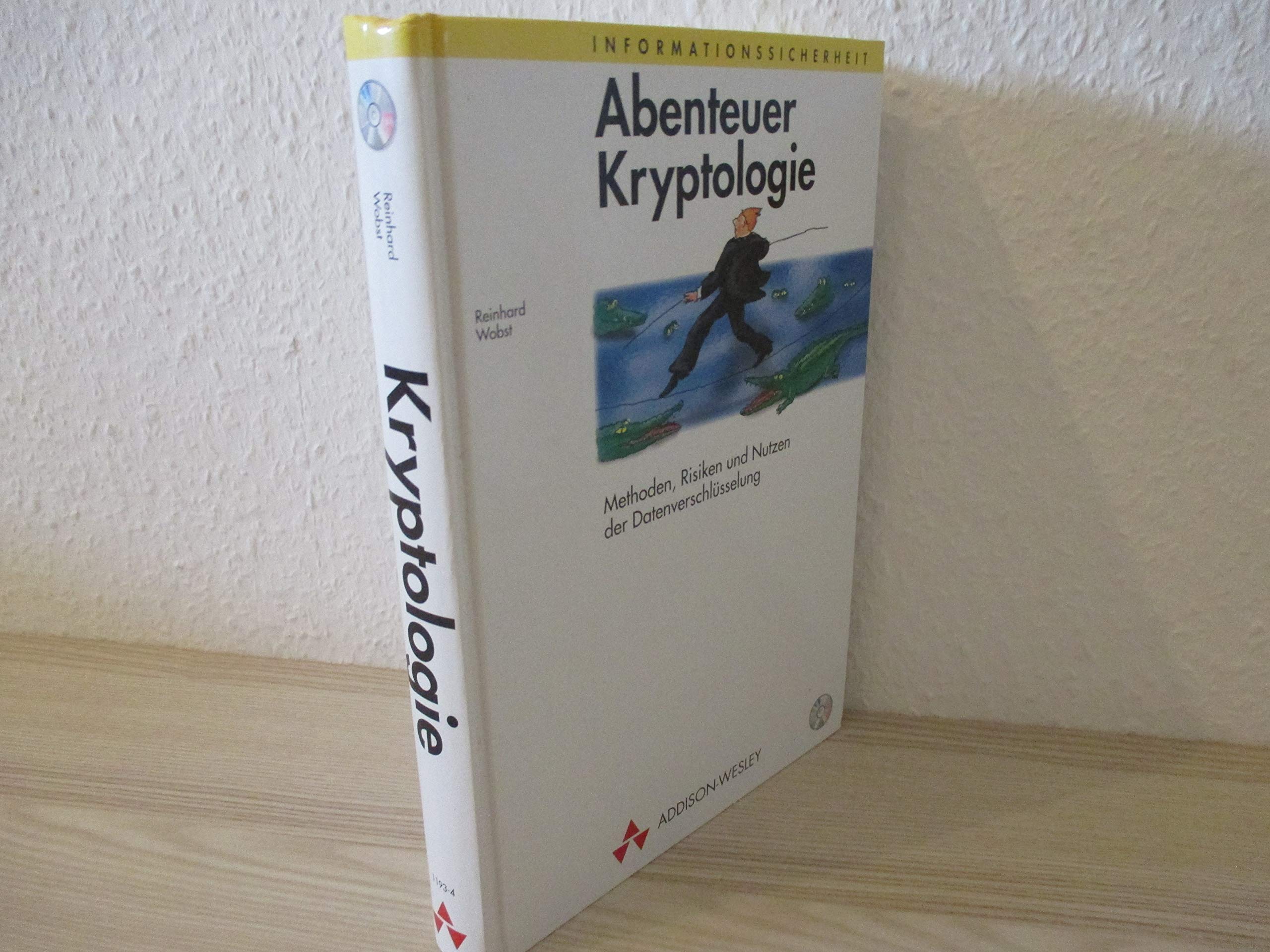 Abenteuer Kryptologie. Methoden, Risiken und Nutzen der Datenverschlüsselung