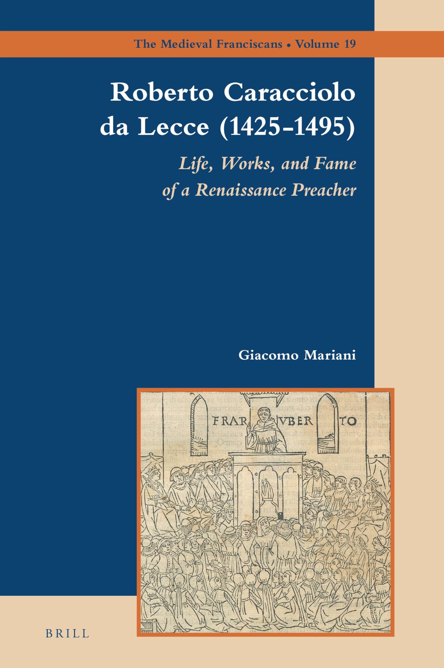 Roberto Caracciolo da Lecce (1425-1495): Life, Works, and Fame of a Renaissance Preacher: 19 (The Medieval Franciscans, 19)