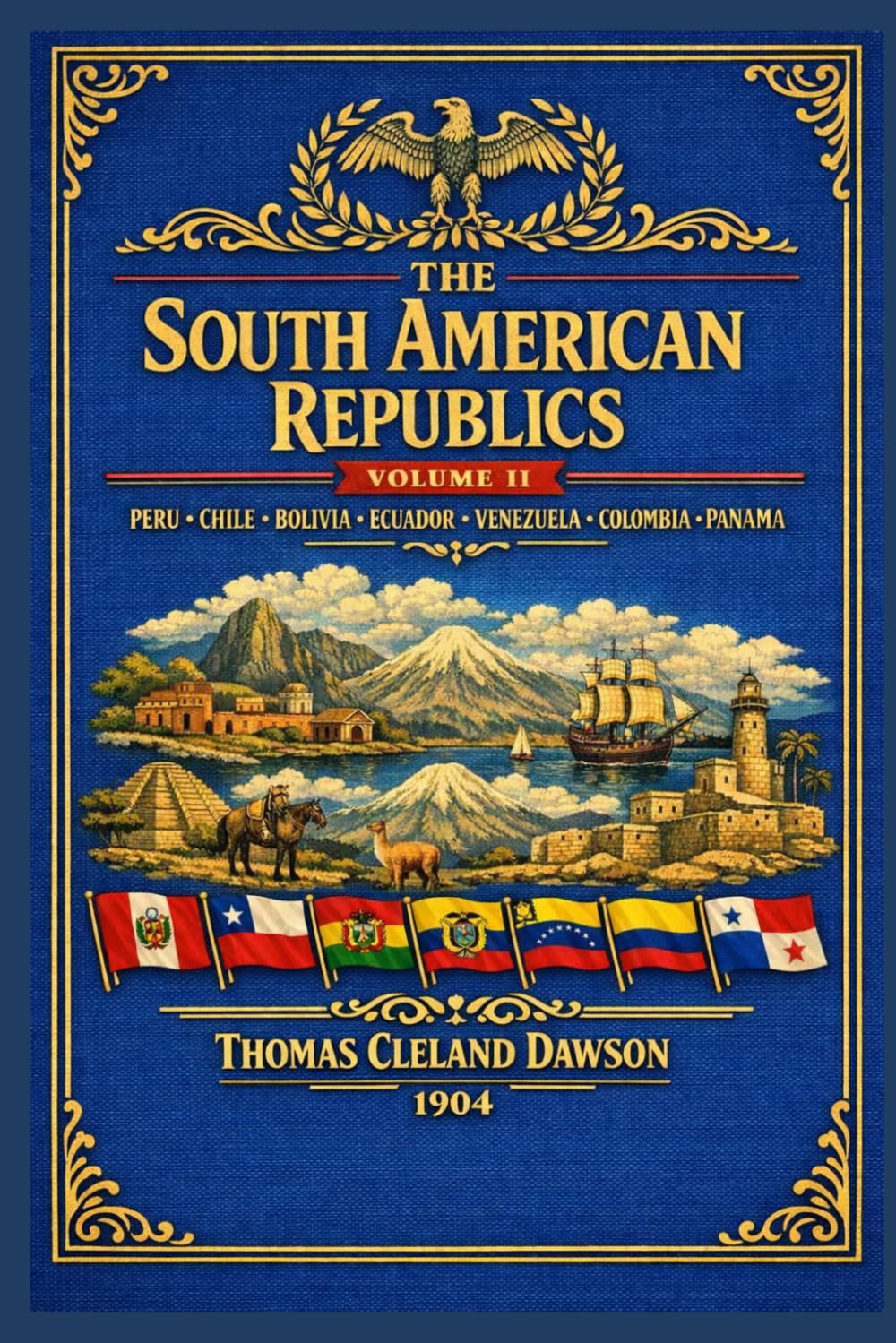 The South American Republics: Volume II - PERU, CHILE, BOLIVIA, ECUADOR, VENEZUELA, COLOMBIA, PANAMA