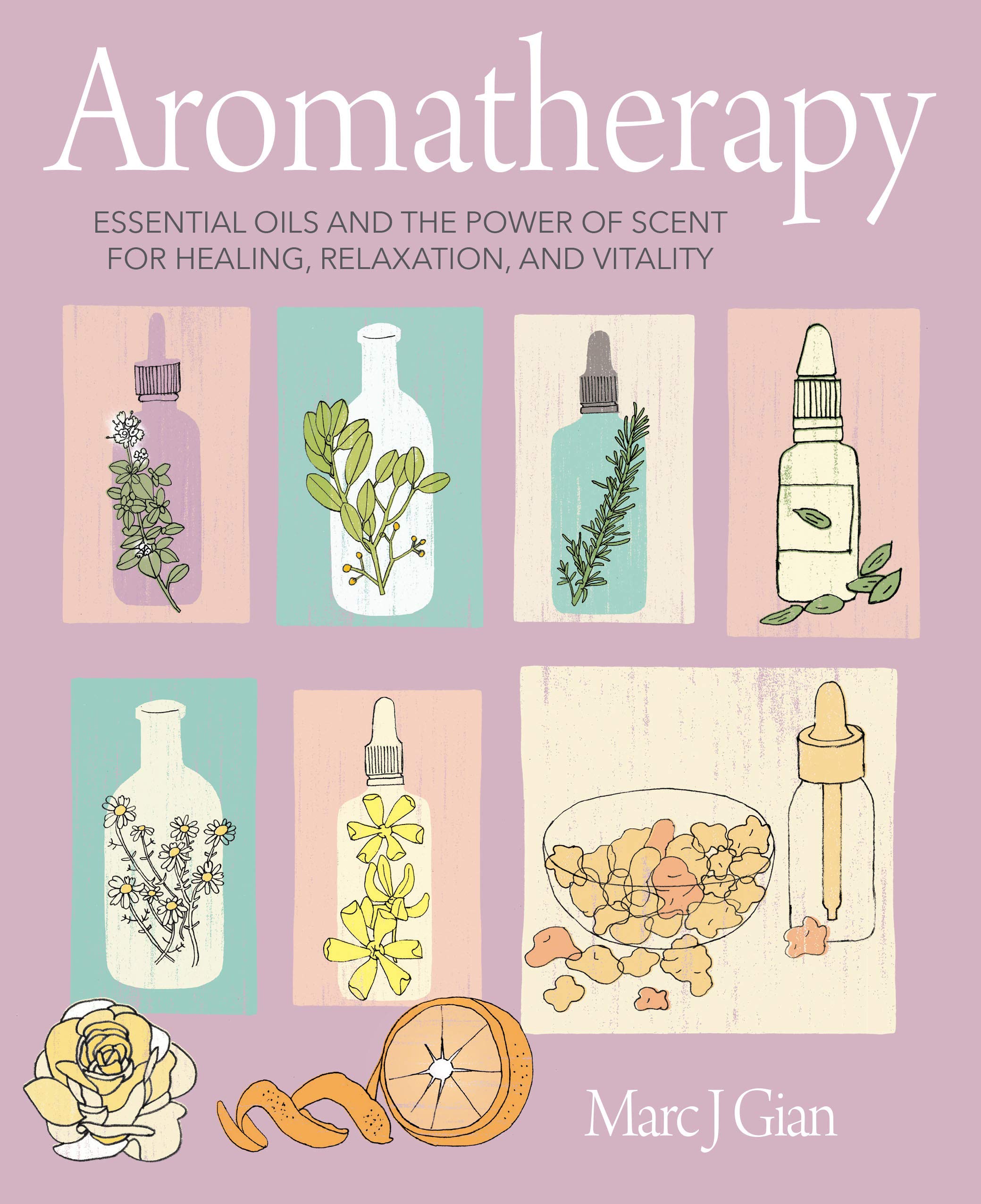 Aromatherapy: Essential oils and the power of scent for healing, relaxation, and vitality