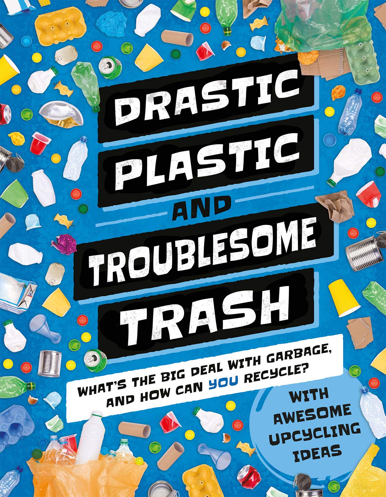 Drastic Plastic and Troublesome Trash: What's the Big Deal with Rubbish and How Can You Recycle? (Earth Action, 1) Hardcover – Illustrated, March 2, 2021
