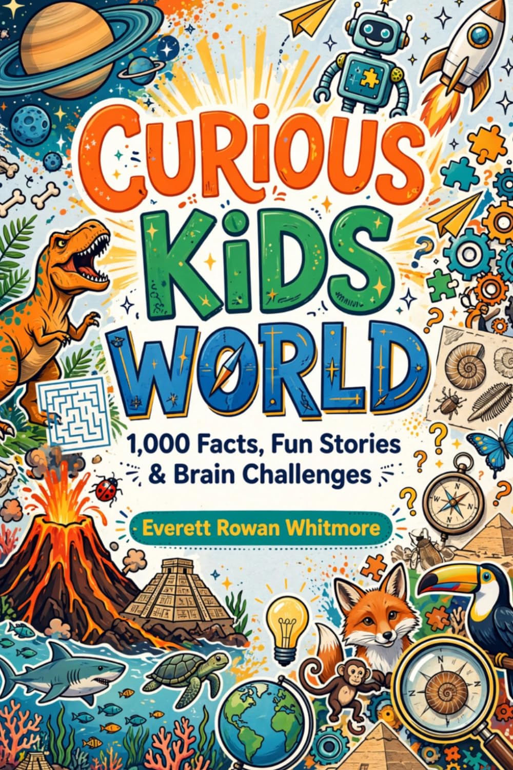 AMAZING FACTS FOR CURIOUS MINDS: Discover Fascinating Stories About Science, History, Nature, Technology, and the World Around You