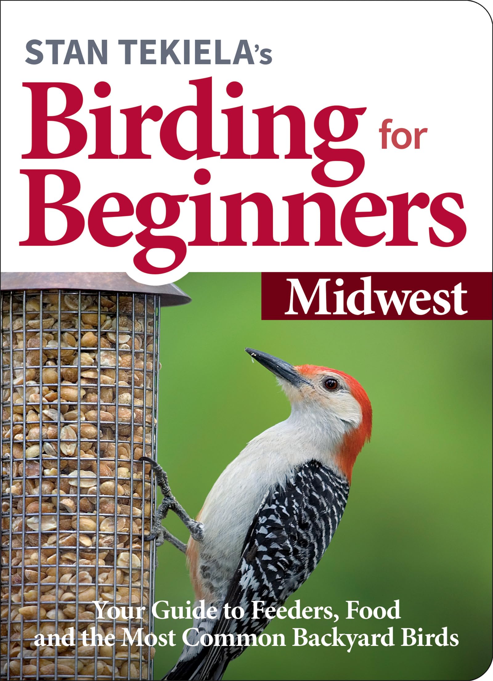 Stan Tekiela's Birding for Beginners: Midwest: Your Guide to Feeders, Food, and the Most Common Backyard Birds (Bird-Watching Basics)
