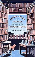 Seven Kinds of People You Find in Bookshops By Shaun Bythell
