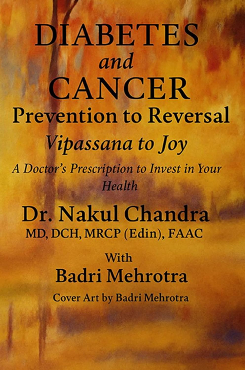 Diabetes, and Cancer Prevention to reversal: Vipassana to Joy: A Doctor’s Prescription for Investment in your heath