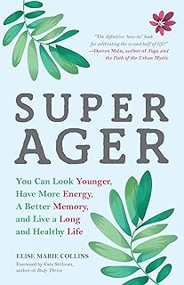 Super Ager: You Can Look Younger, Have More Energy, a Better Memory, and Live a Long and Healthy Life (Aging Healthy, Stay...