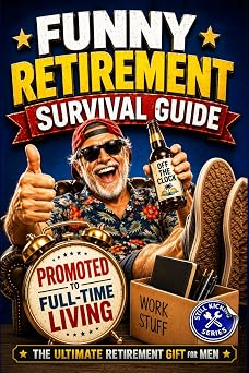 Funny Retirement Survival Guide: The Ultimate Retirement Gift for the Man Who’s Officially Promoted to Full-Time Living: 3 (Still Kicking Series)