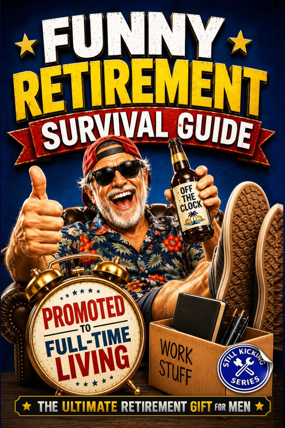 Funny Retirement Survival Guide: The Ultimate Retirement Gift for the Man Who’s Officially Promoted to Full-Time Living (Still Kicking Series)