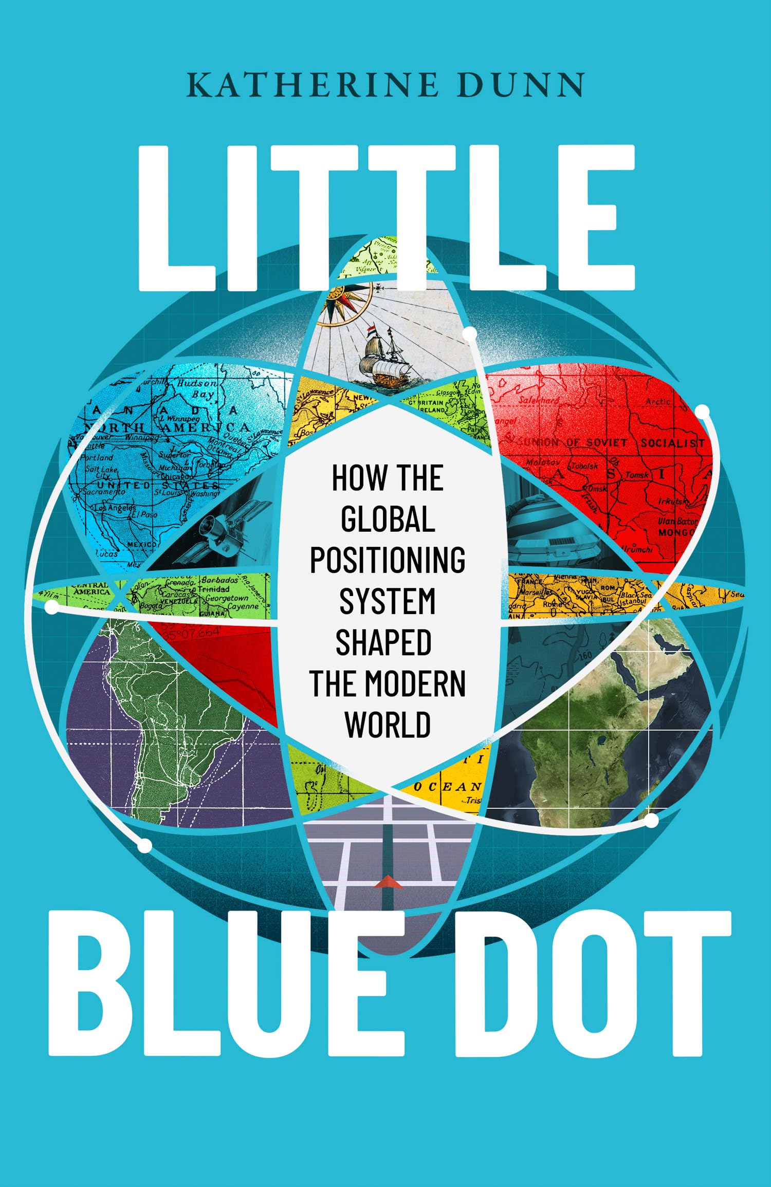 Little Blue Dot : How the Global Positioning System Shaped the Modern World